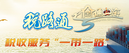 稅路通·粵通四海——稅收服務“一帶一路”